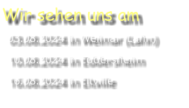 Wir sehen uns am 03.08.2024 in Weimar (Lahn) 10.08.2024 in Eddersheim 16.08.2024 in Eltville