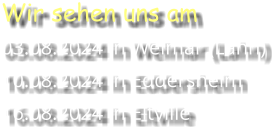 Wir sehen uns am 03.08.2024 in Weimar (Lahn) 10.08.2024 in Eddersheim 16.08.2024 in Eltville
